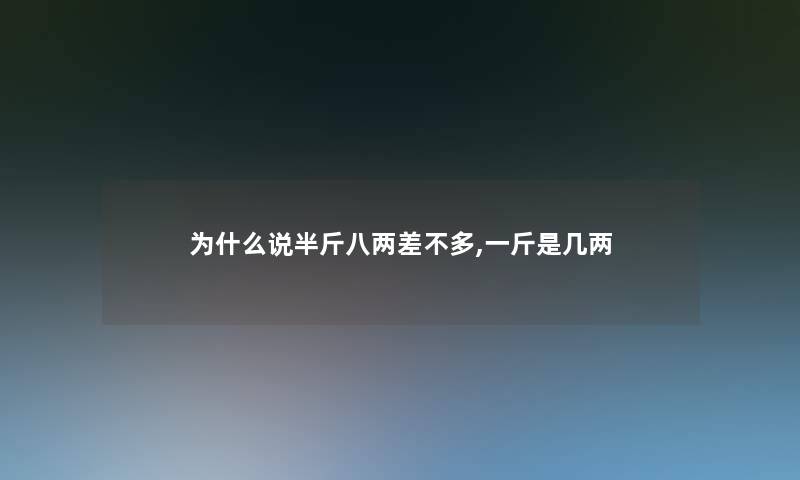 为什么说半斤八两差不多,一斤是几两