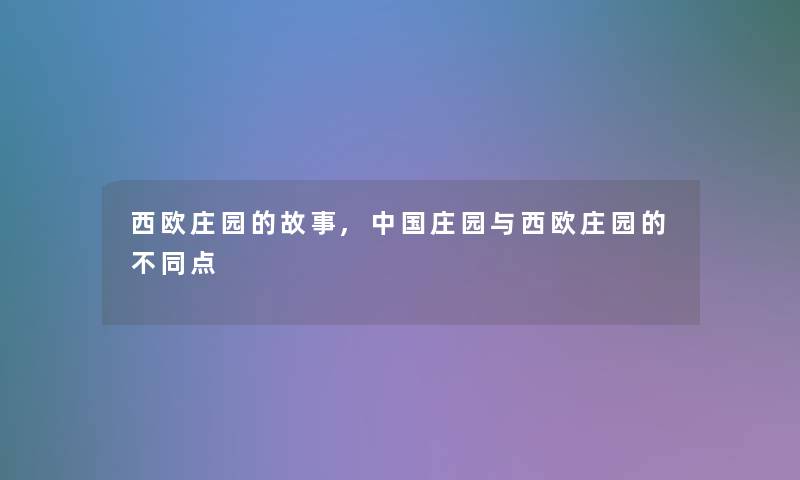 西欧庄园的故事,中国庄园与西欧庄园的不同点