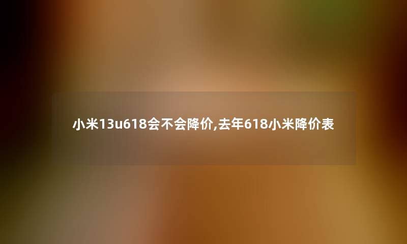 小米13u618会不会降价,去年618小米降价表