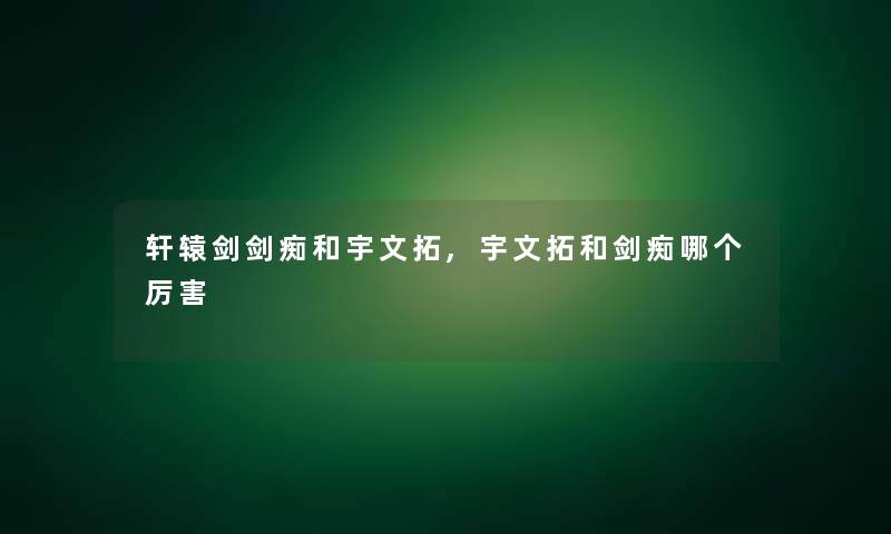 轩辕剑剑痴和宇文拓,宇文拓和剑痴哪个厉害