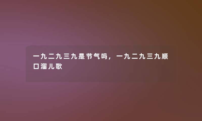 一九二九三九是节气吗,一九二九三九顺口溜儿歌