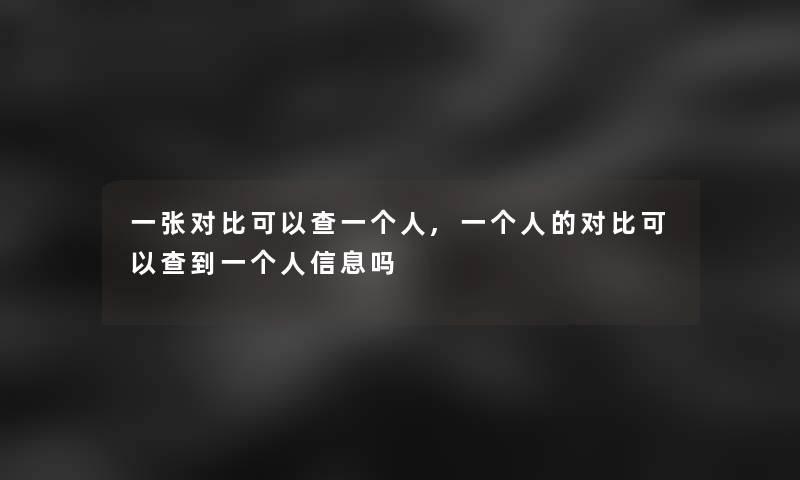 一张对比可以查一个人,一个人的对比可以查到一个人信息吗