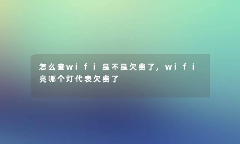 怎么查wifi是不是欠费了,wifi亮哪个灯代表欠费了