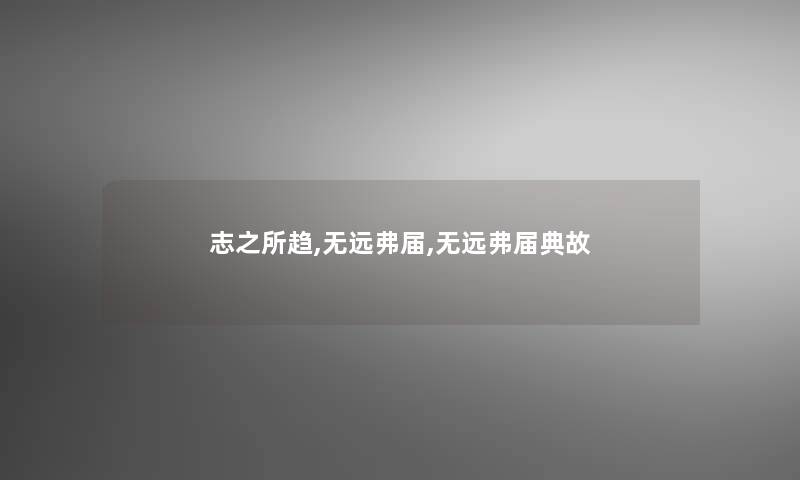 志之所趋,无远弗届,无远弗届典故