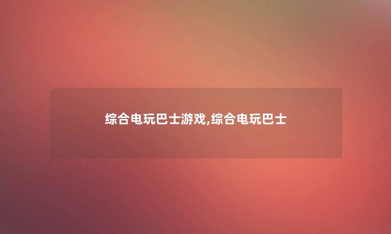 综合电玩巴士游戏,综合电玩巴士